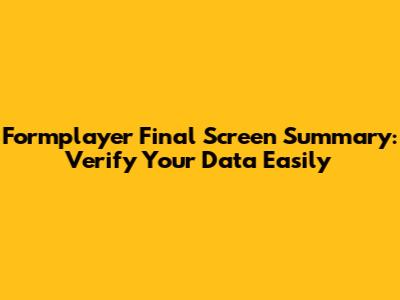 Formplayer Final Screen Summary: Verify Your Data Easily