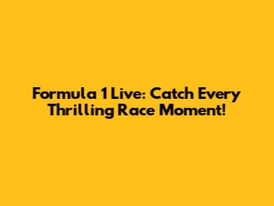 Formula 1 Live: Catch Every Thrilling Race Moment!