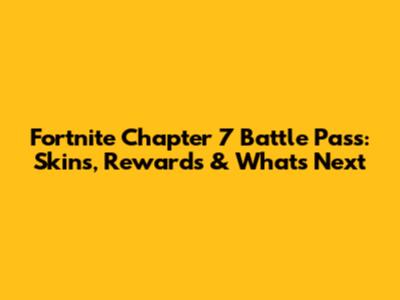 Fortnite Chapter 7 Battle Pass: Skins, Rewards & What's Next