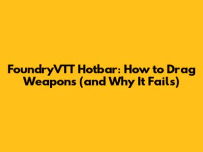 FoundryVTT Hotbar: How to Drag Weapons (and Why It Fails)