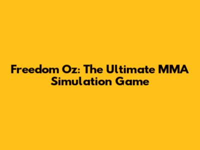 Freedom Oz: The Ultimate MMA Simulation Game