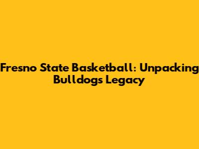 Fresno State Basketball: Unpacking Bulldogs' Legacy