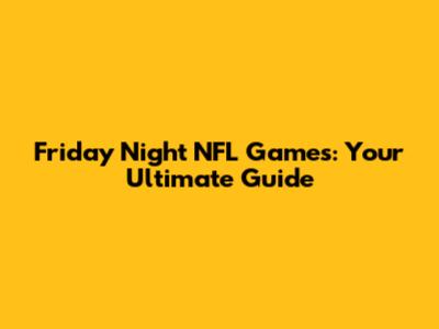 Friday Night NFL Games: Your Ultimate Guide