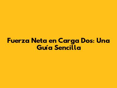 Fuerza Neta en Carga Dos: Una Guía Sencilla