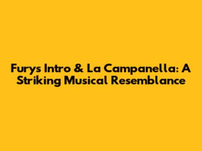 Fury's Intro & La Campanella: A Striking Musical Resemblance