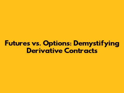 Futures vs. Options: Demystifying Derivative Contracts
