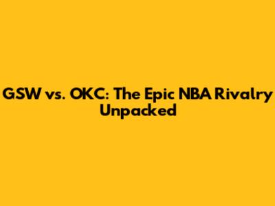 GSW vs. OKC: The Epic NBA Rivalry Unpacked