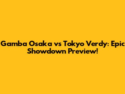 Gamba Osaka vs Tokyo Verdy: Epic Showdown Preview!