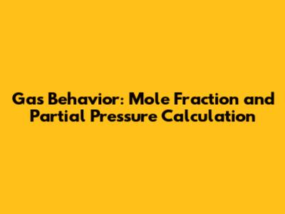 Gas Behavior: Mole Fraction and Partial Pressure Calculation