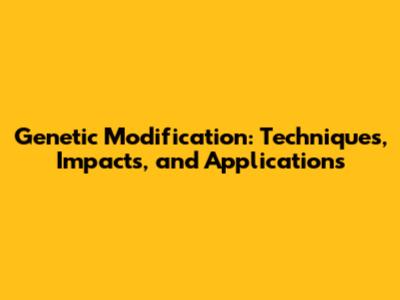 Genetic Modification: Techniques, Impacts, and Applications