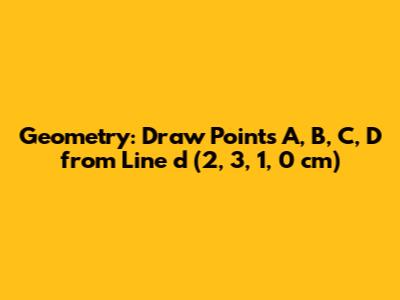 Geometry: Draw Points A, B, C, D from Line d (2, 3, 1, 0 cm)