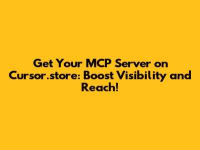 Get Your MCP Server on Cursor.store: Boost Visibility and Reach!