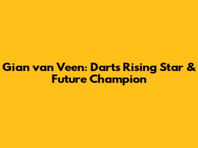 Gian van Veen: Darts' Rising Star & Future Champion