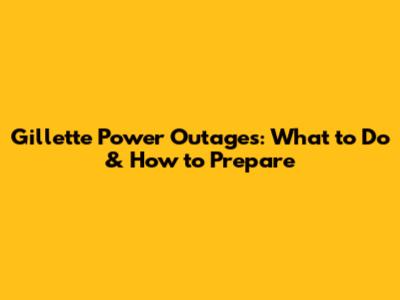 Gillette Power Outages: What to Do & How to Prepare
