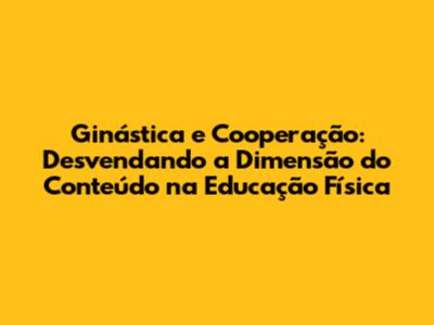 Ginástica e Cooperação: Desvendando a Dimensão do Conteúdo na Educação Física