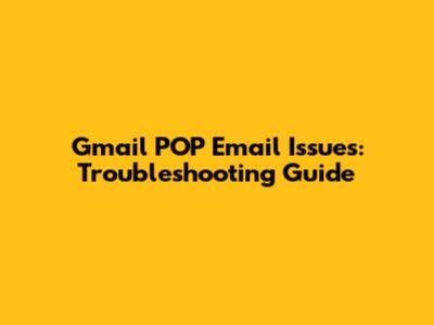 Gmail POP Email Issues: Troubleshooting Guide