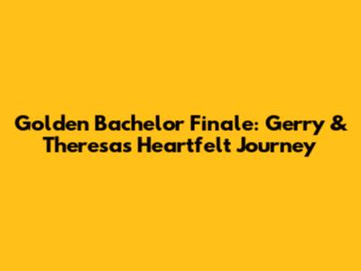 Golden Bachelor Finale: Gerry & Theresa's Heartfelt Journey