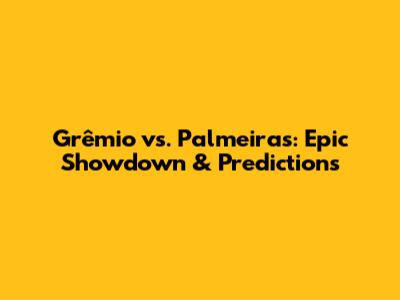 Grêmio vs. Palmeiras: Epic Showdown & Predictions