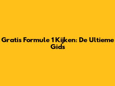 Gratis Formule 1 Kijken: De Ultieme Gids