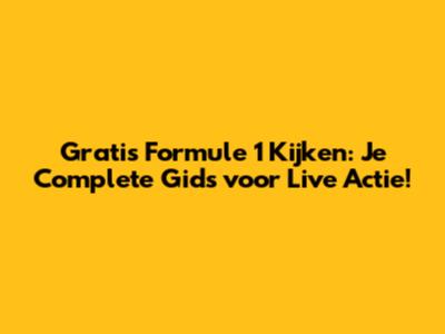 Gratis Formule 1 Kijken: Je Complete Gids voor Live Actie!