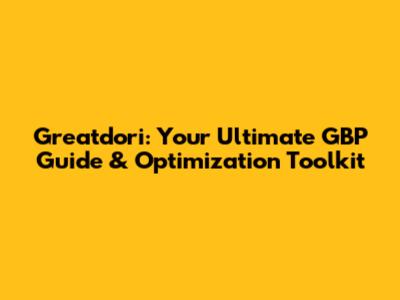 Greatdori: Your Ultimate GBP Guide & Optimization Toolkit