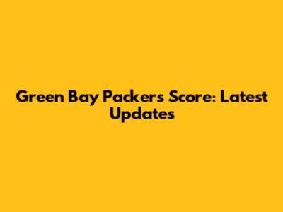 Green Bay Packers Score: Latest Updates