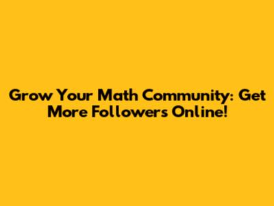 Grow Your Math Community: Get More Followers Online!