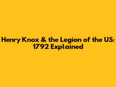 Henry Knox & the Legion of the US: 1792 Explained