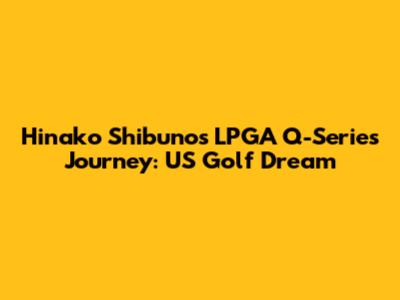 Hinako Shibuno's LPGA Q-Series Journey: US Golf Dream