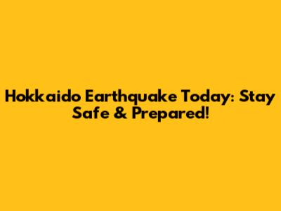 Hokkaido Earthquake Today: Stay Safe & Prepared!