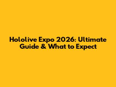 Hololive Expo 2026: Ultimate Guide & What to Expect