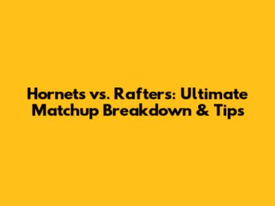 Hornets vs. Rafters: Ultimate Matchup Breakdown & Tips