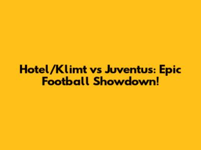 Hotel/Klimt vs Juventus: Epic Football Showdown!