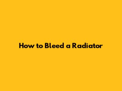 How to Bleed a Radiator