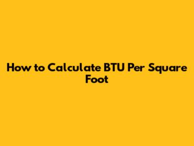 How to Calculate BTU Per Square Foot