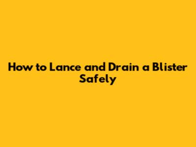 How to Lance and Drain a Blister Safely