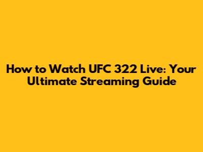 How to Watch UFC 322 Live: Your Ultimate Streaming Guide