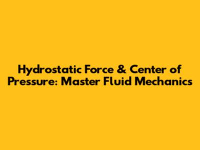 Hydrostatic Force & Center of Pressure: Master Fluid Mechanics
