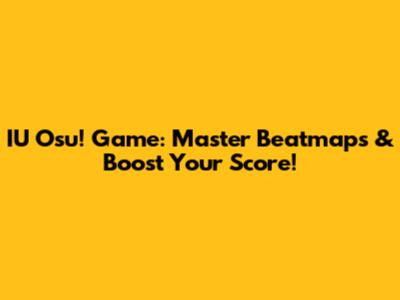 IU Osu! Game: Master Beatmaps & Boost Your Score!