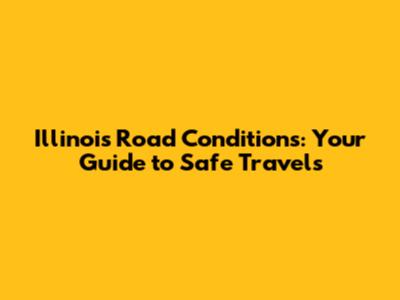 Illinois Road Conditions: Your Guide to Safe Travels