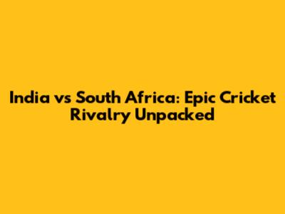 India vs South Africa: Epic Cricket Rivalry Unpacked