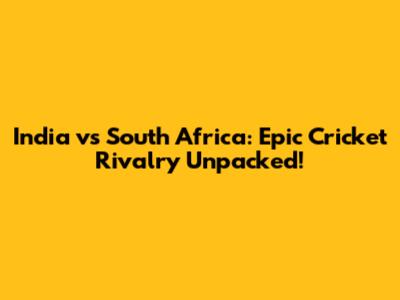 India vs South Africa: Epic Cricket Rivalry Unpacked!