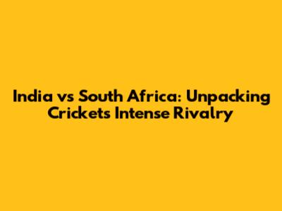 India vs South Africa: Unpacking Cricket's Intense Rivalry