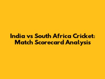 India vs South Africa Cricket: Match Scorecard Analysis