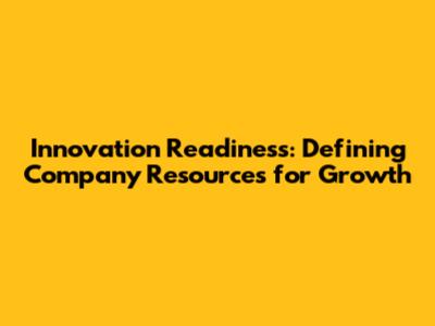 Innovation Readiness: Defining Company Resources for Growth