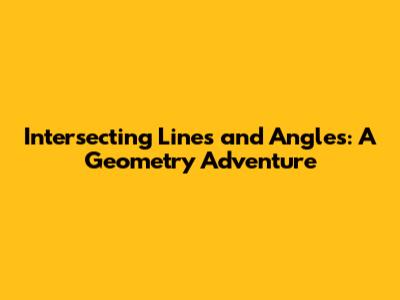 Intersecting Lines and Angles: A Geometry Adventure