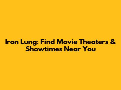 Iron Lung: Find Movie Theaters & Showtimes Near You