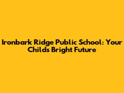 Ironbark Ridge Public School: Your Child's Bright Future