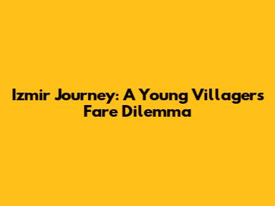 Izmir Journey: A Young Villager's Fare Dilemma
