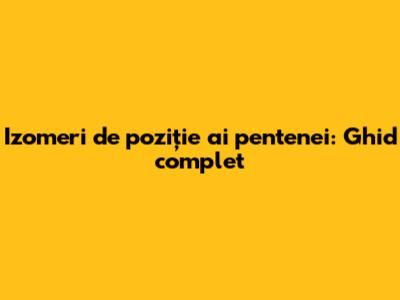 Izomeri de poziție ai pentenei: Ghid complet